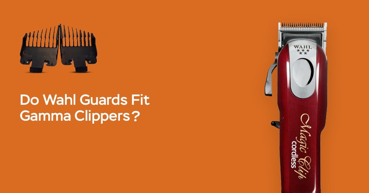 Do Wahl Guards Fit Gamma Clippers? Compatibility, Tips & Alternatives