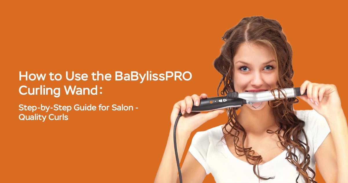 How to Use the BaBylissPRO Curling Wand: Step-by-Step Guide for Salon-Quality Curls