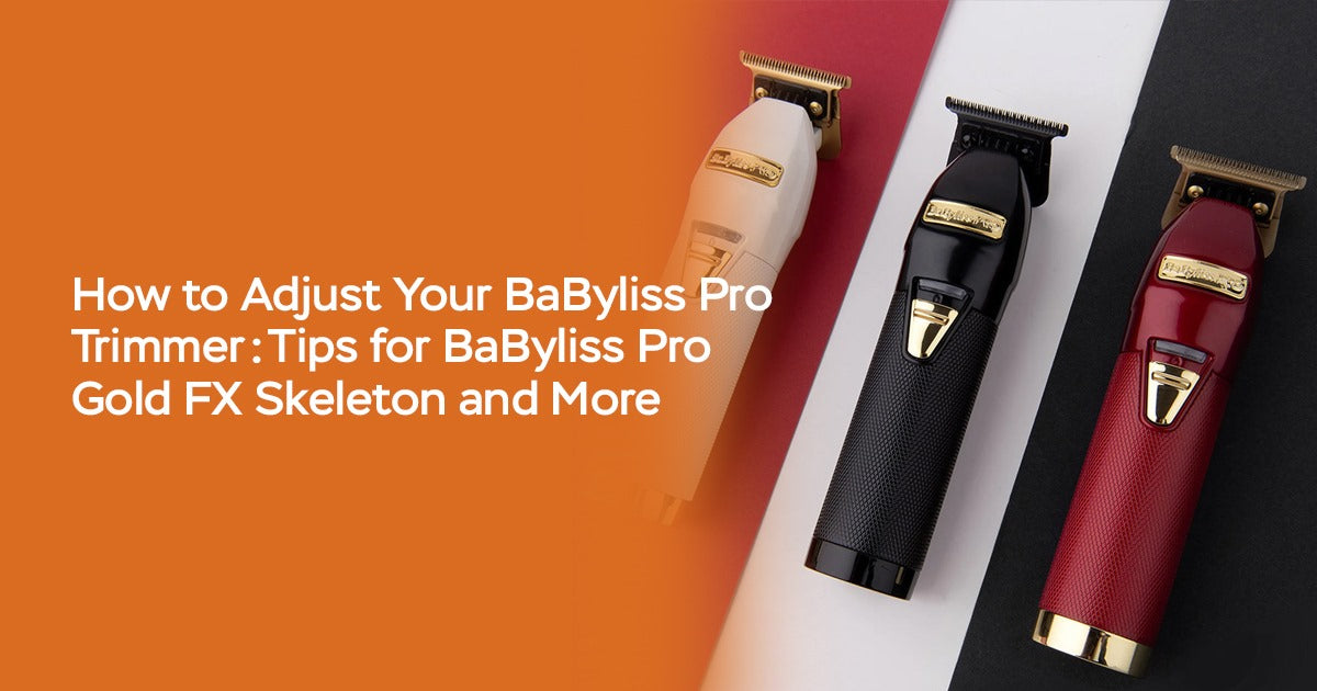 How to Adjust Your BaByliss Pro Trimmer: Tips for BaByliss Pro Gold FX Skeleton and More
