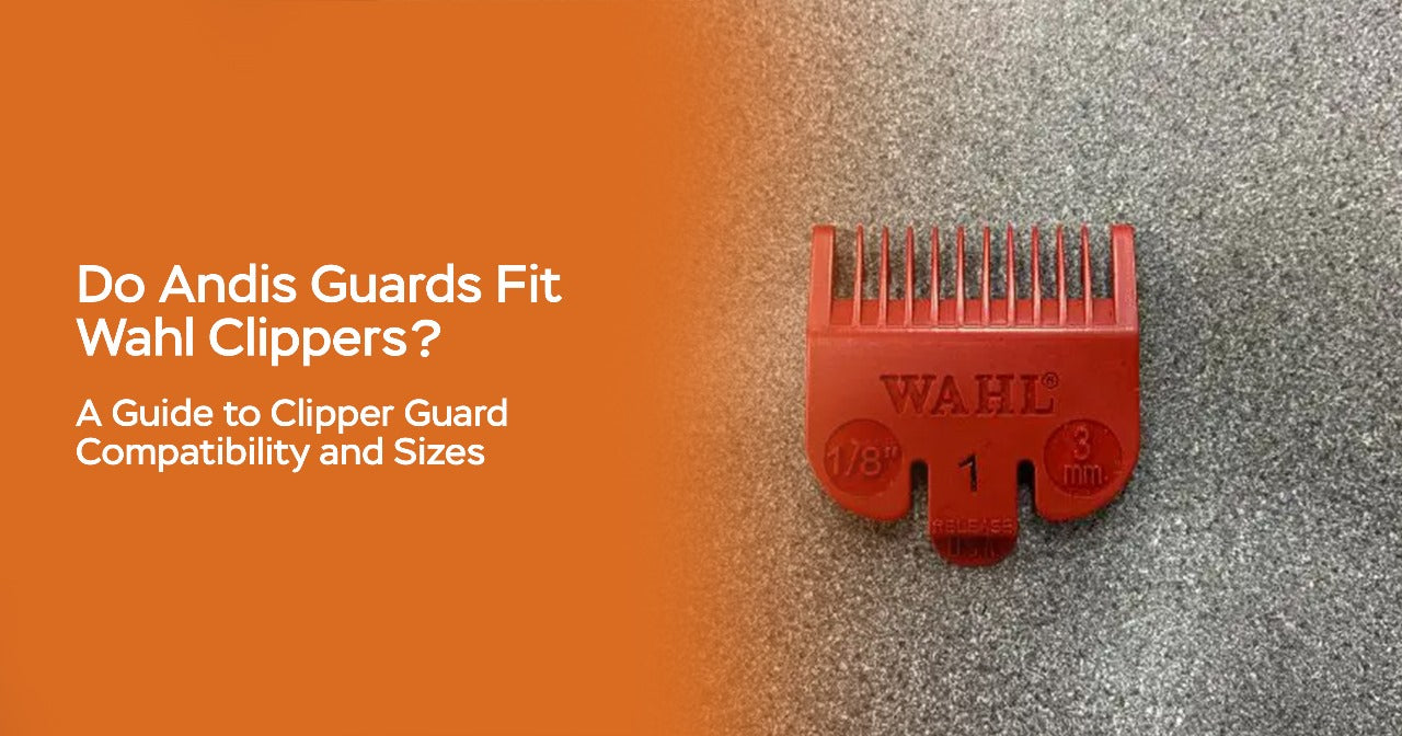 Do Andis Guards Fit Wahl Clippers? A Guide to Clipper Guard Compatibility and Sizes